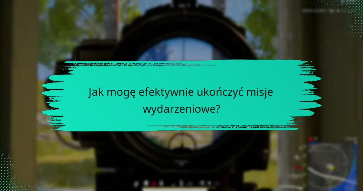 Jak mogę efektywnie ukończyć misje wydarzeniowe?
