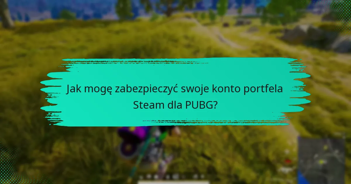 Jak mogę zabezpieczyć swoje konto portfela Steam dla PUBG?