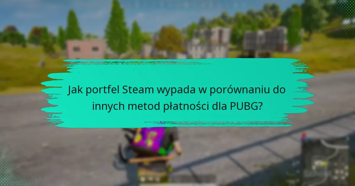 Jak portfel Steam wypada w porównaniu do innych metod płatności dla PUBG?