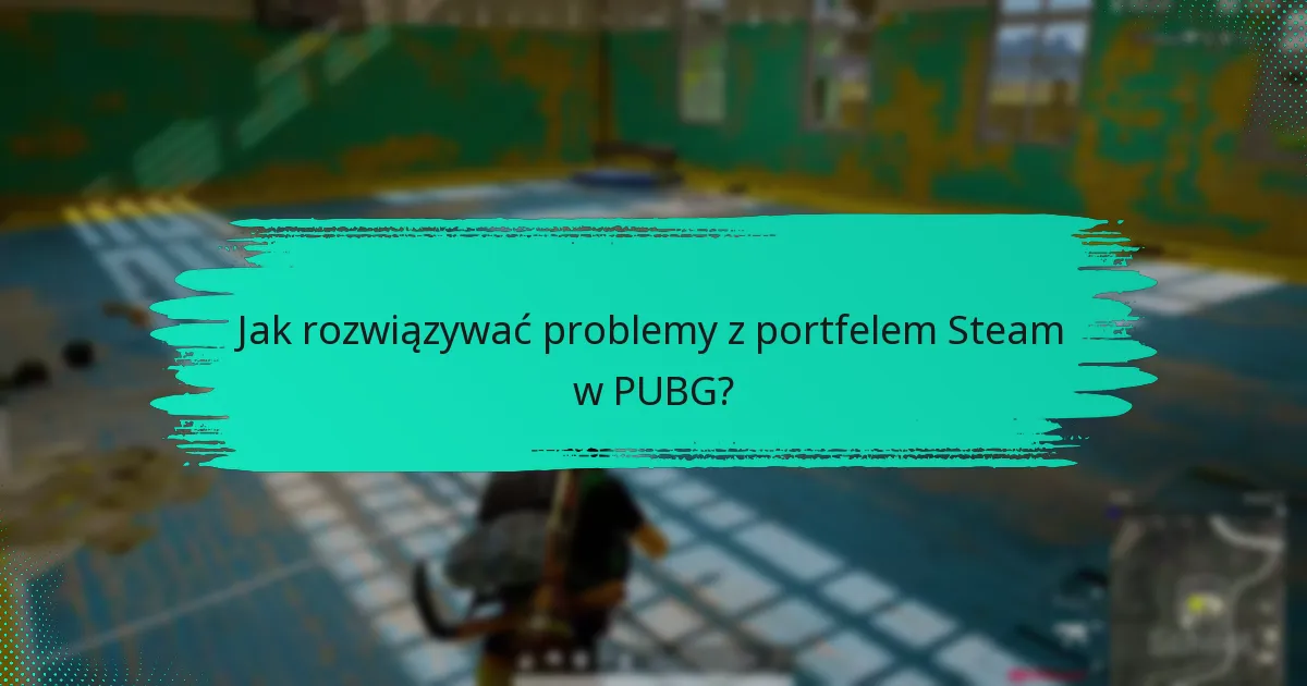 Jak rozwiązywać problemy z portfelem Steam w PUBG?