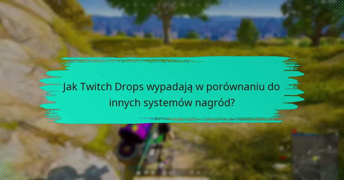 Co użytkownicy cenią w Twitch Drops?