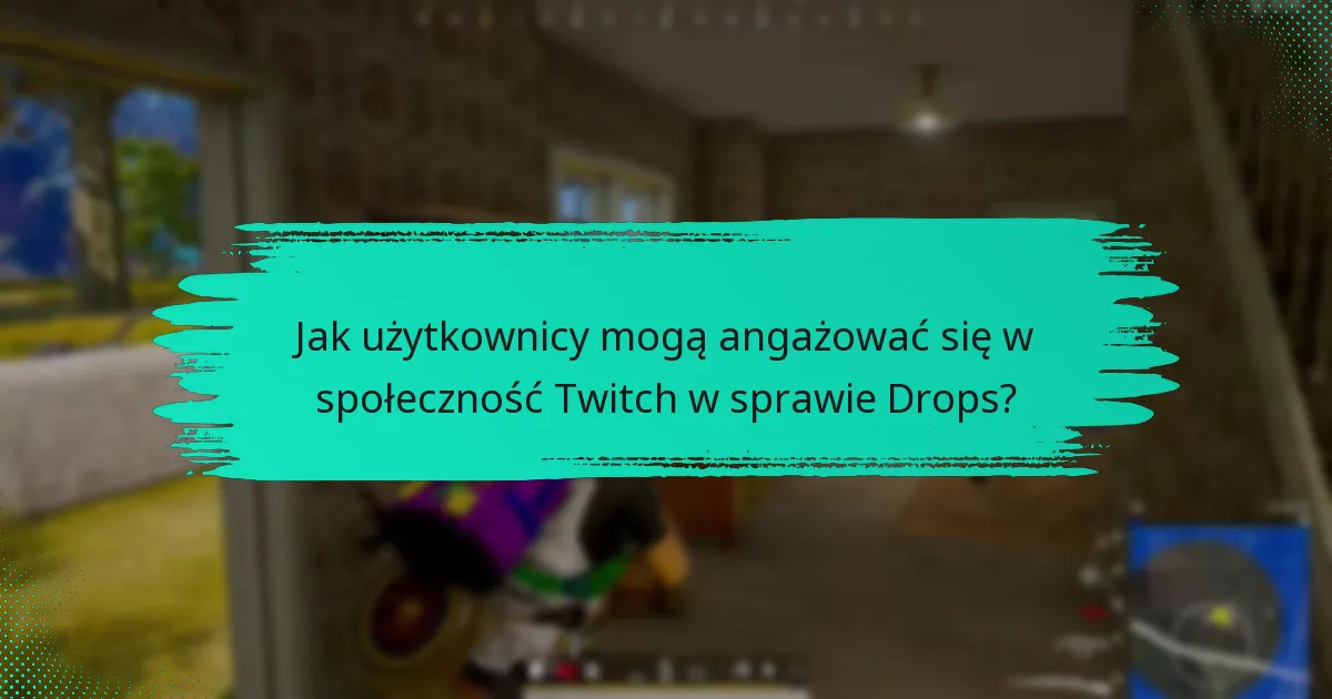 Jak użytkownicy mogą angażować się w społeczność Twitch w sprawie Drops?