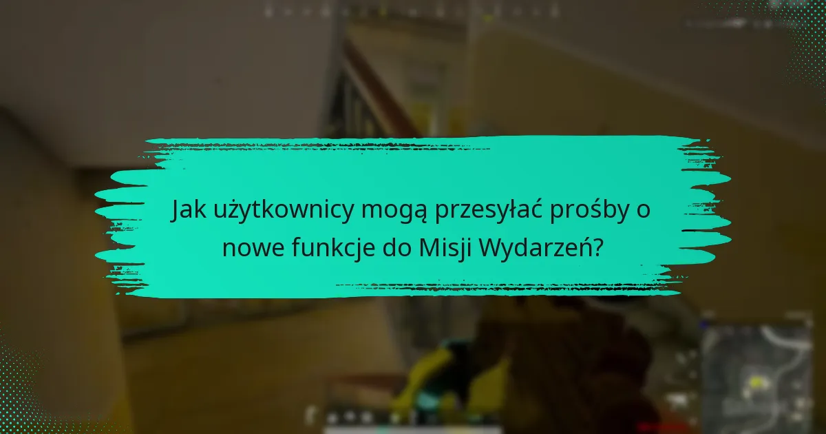 Jakie sugestie mają użytkownicy dotyczące poprawy Misji Wydarzeń?