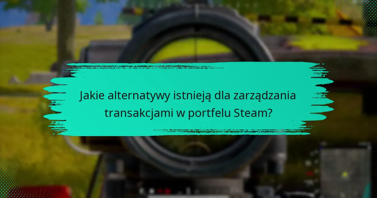 Jakie alternatywy istnieją dla zarządzania transakcjami w portfelu Steam?