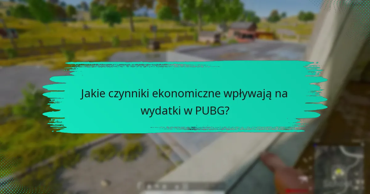 Jakie czynniki ekonomiczne wpływają na wydatki w PUBG?