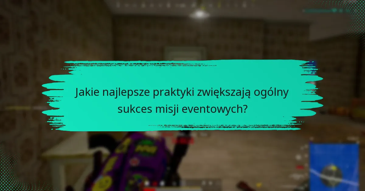 Jakie najlepsze praktyki zwiększają ogólny sukces misji eventowych?