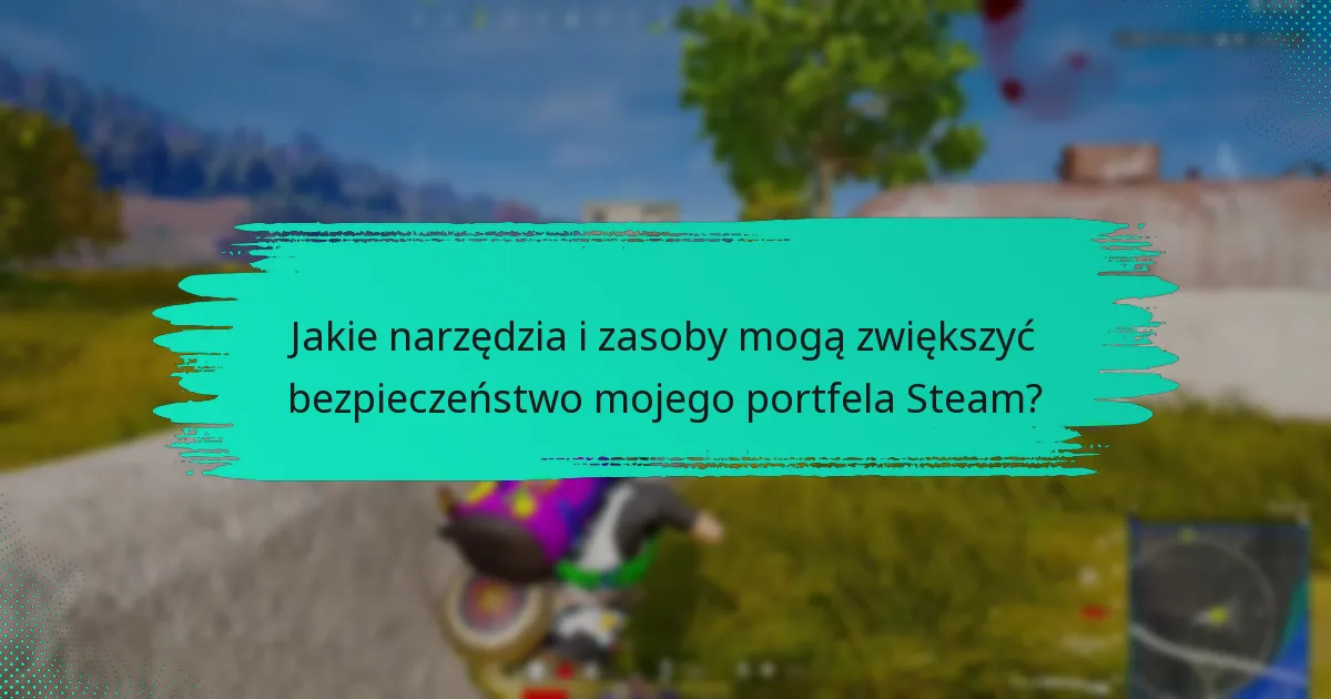 Jakie narzędzia i zasoby mogą zwiększyć bezpieczeństwo mojego portfela Steam?