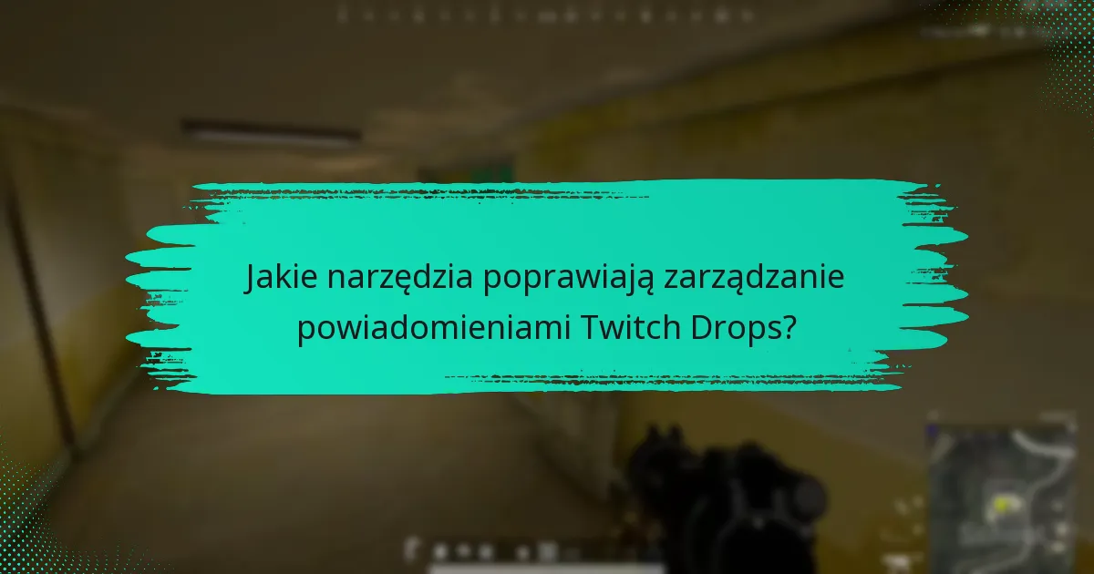 Jakie narzędzia poprawiają zarządzanie powiadomieniami Twitch Drops?